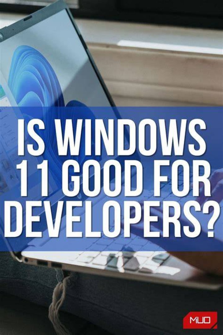 Is Windows 11 Good for Developers?